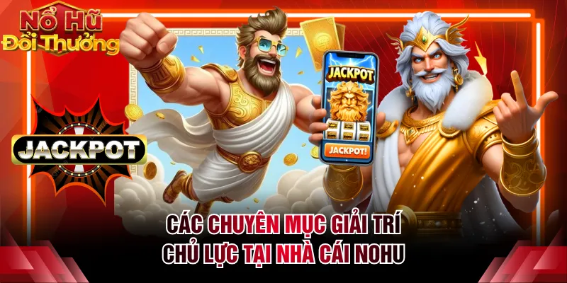 Các chuyên mục giải trí chủ lực tại nhà cái NOHU
