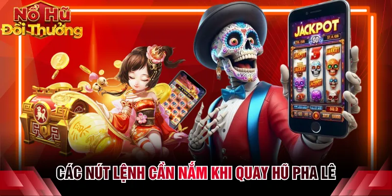 Các nút lệnh cần nắm khi quay hũ Pha Lê