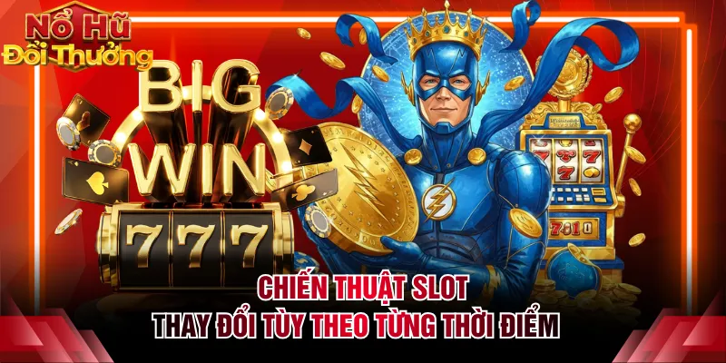 Chiến thuật slot thay đổi tùy theo từng thời điểm  