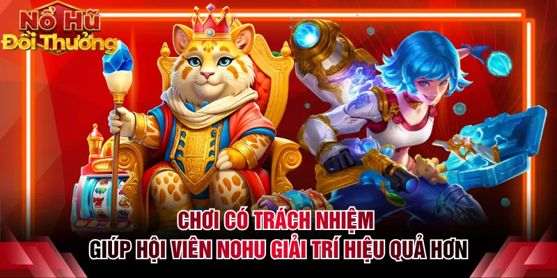 Chơi có trách nhiệm giúp hội viên NOHU giải trí hiệu quả hơn