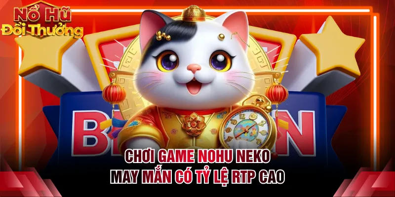 Chơi game NOHU Neko May Mắn có tỷ lệ RTP cao