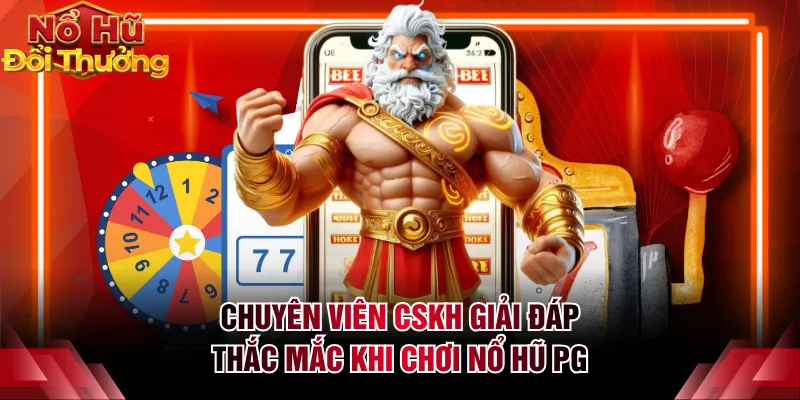 Chuyên viên CSKH giải đáp thắc mắc khi chơi nổ hũ PG