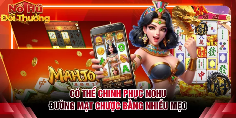 Có thể chinh phục nohu Đường Mạt Chược bằng nhiều mẹo