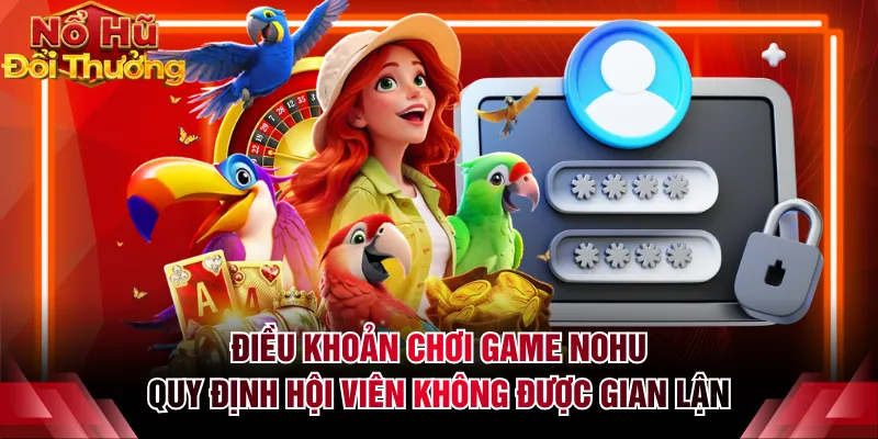 Điều khoản chơi game NOHU quy định hội viên không được gian lận