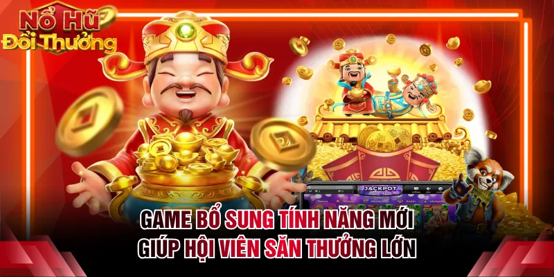 Game bổ sung tính năng mới giúp hội viên săn thưởng lớn
