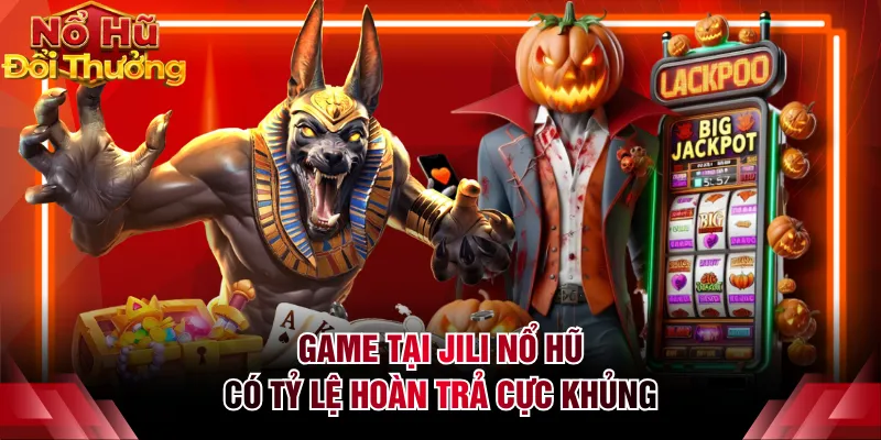 Game tại JILI nổ hũ có tỷ lệ hoàn trả cực khủng
