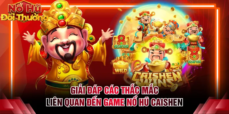 Giải đáp các thắc mắc liên quan đến game nổ hũ Caishen
