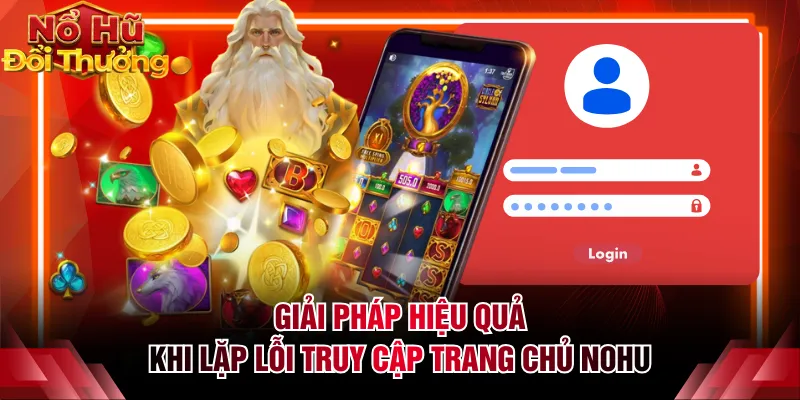 Giải pháp hiệu quả khi lặp lỗi truy cập trang chủ NOHU