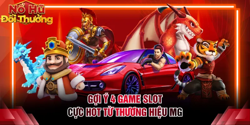 Gợi ý 4 game slot cực hot từ thương hiệu MG