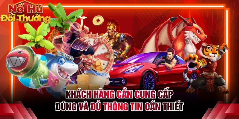 Khách hàng cần cung cấp đúng và đủ thông tin cần thiết