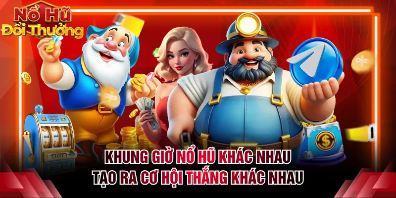 Khung giờ nổ hũ khác nhau tạo ra cơ hội thắng khác nhau