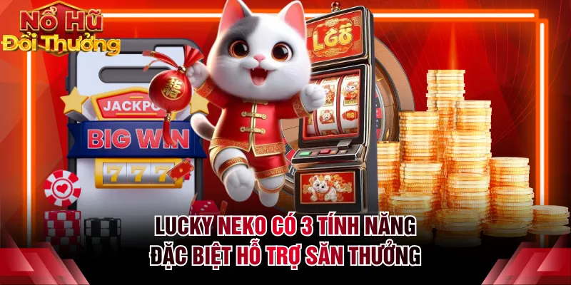 Lucky Neko có 3 tính năng đặc biệt hỗ trợ săn thưởng