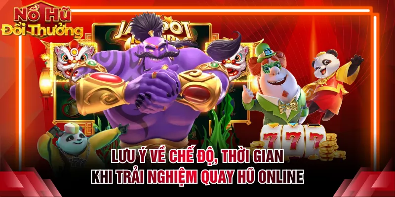 Lưu ý về chế độ, thời gian khi trải nghiệm quay hũ online