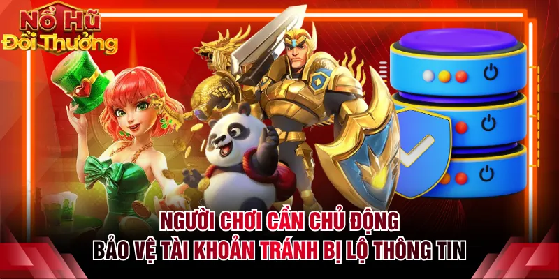 Người chơi cần chủ động bảo vệ tài khoản tránh bị lộ thông tin