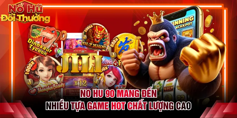 NO HU 90 mang đến nhiều tựa game hot chất lượng cao