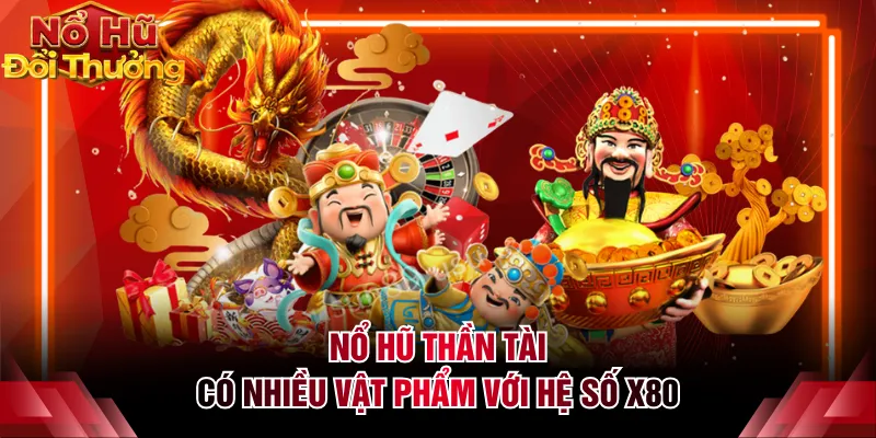 Nổ hũ Thần Tài có nhiều vật phẩm với hệ số x80