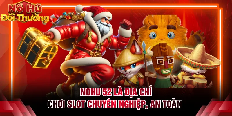 NOHU 52 là địa chỉ chơi slot chuyên nghiệp, an toàn