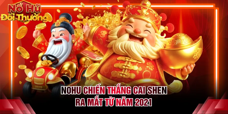 NOHU Chiến Thắng Cai Shen ra mắt từ năm 2021