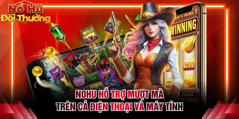 NOHU hỗ trợ mượt mà trên cả điện thoại và máy tính