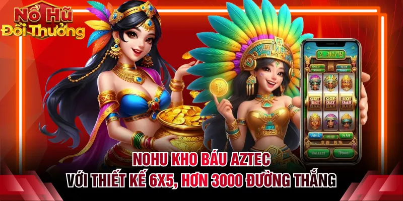 Nohu Kho Báu Aztec với thiết kế 6x5, hơn 3000 đường thắng