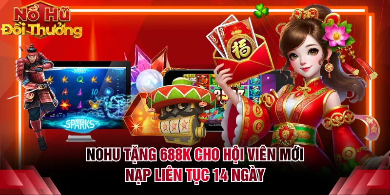 NOHU tặng 688K cho hội viên mới nạp liên tục 14 ngày