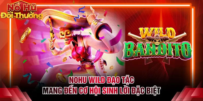 Nohu Wild Đạo Tặc mang đến cơ hội sinh lời đặc biệt
