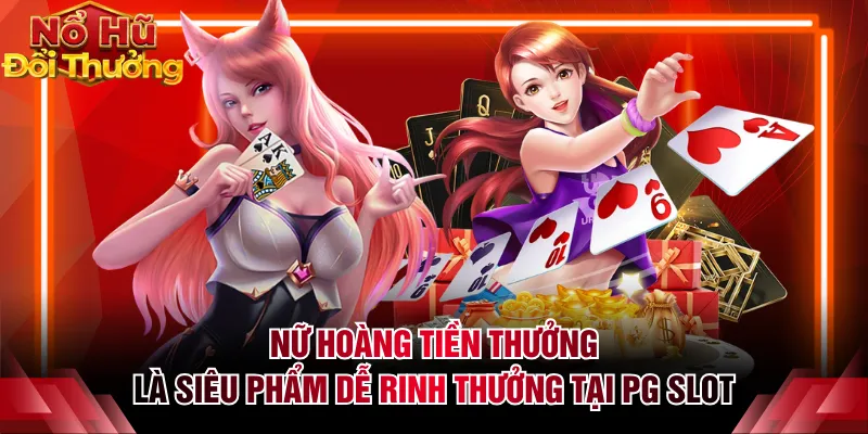 Nữ Hoàng Tiền Thưởng là siêu phẩm dễ rinh thưởng tại PG Slot