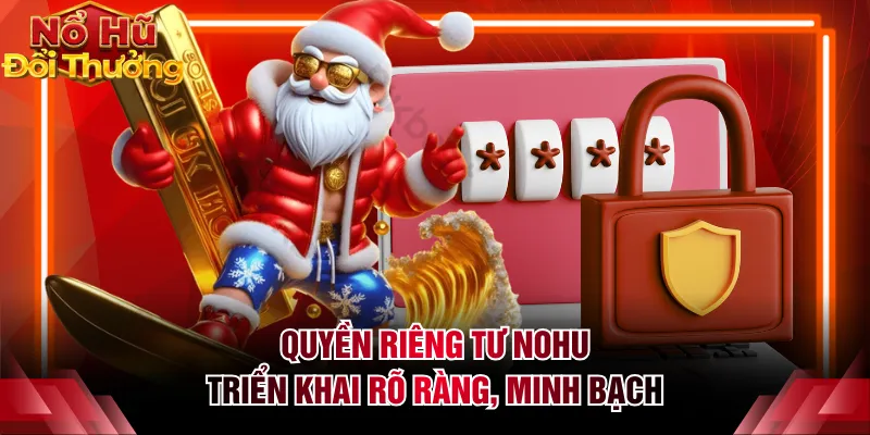 Quyền riêng tư NOHU triển khai rõ ràng, minh bạch