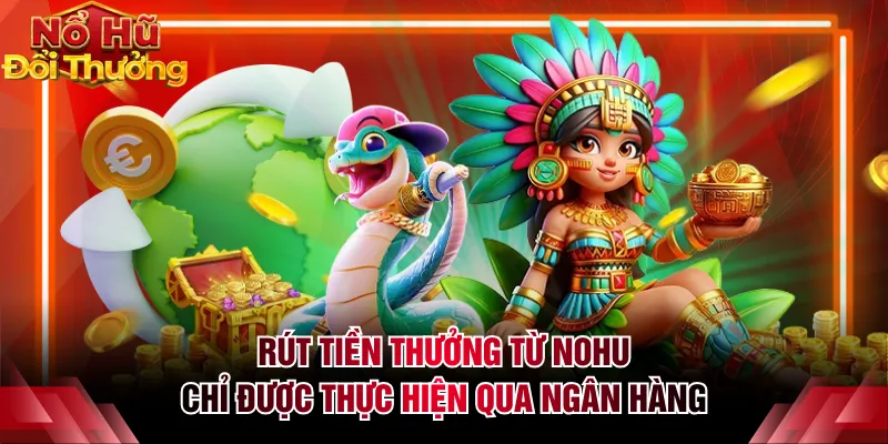 Rút tiền thưởng từ NOHU chỉ được thực hiện qua ngân hàng