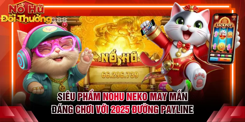 Siêu phẩm NOHU Neko May Mắn đáng chơi với 2025 đường payline