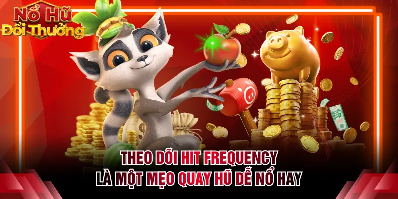 Theo dõi hit frequency là một mẹo quay hũ dễ nổ hay