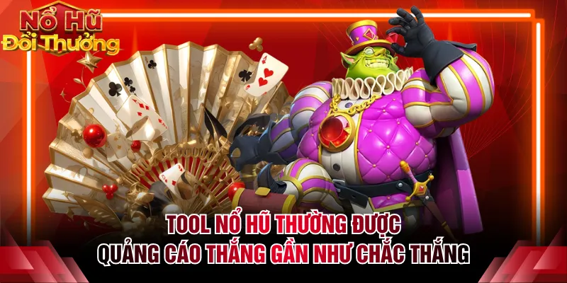 Tool nổ hũ thường được quảng cáo thắng gần như chắc thắng