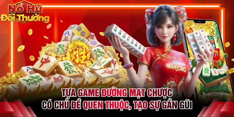 Tựa game Đường Mạt Chược có chủ đề quen thuộc, tạo sự gần gũi